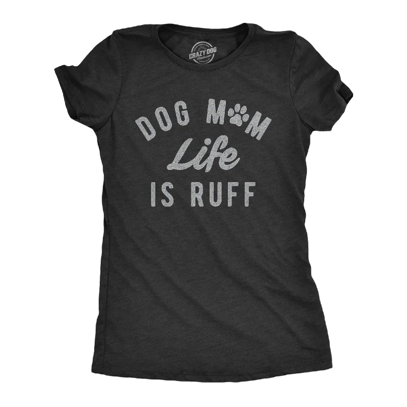 Dog Mom Life Is Ruff Women's T Shirt