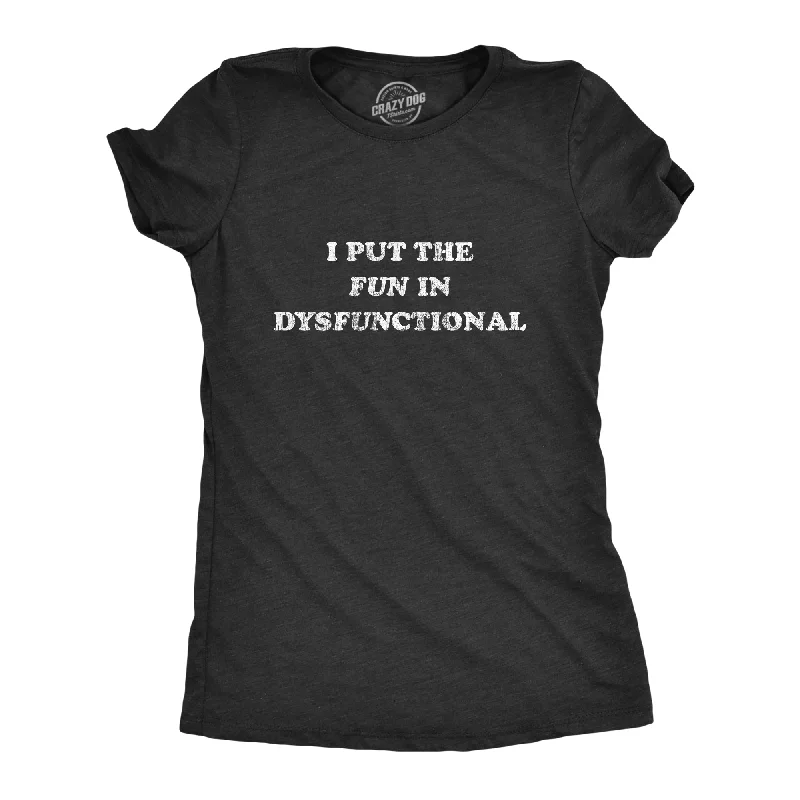 I Put The Fun In Dysfunctional Women's T Shirt